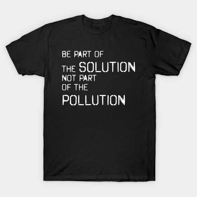 Be part of the solution - environmentalist design T-Shirt by vpdesigns